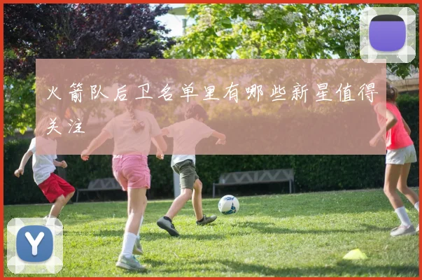 火箭队后卫名单里有哪些新星值得关注