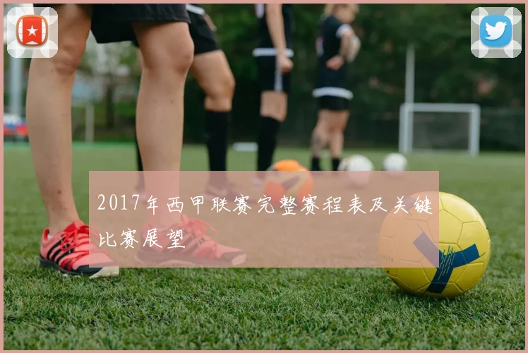 2017年西甲联赛完整赛程表及关键比赛展望