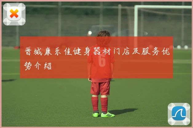 晋城康乐佳健身器材门店及服务优势介绍